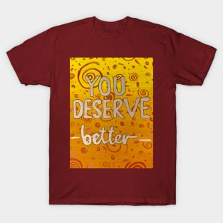 You deserve better T-Shirt